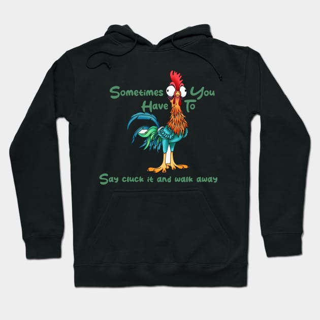 Rooster Humor Sometimes You Just Have To Say Cluck It And Walk Away Hoodie by Tees Bondano